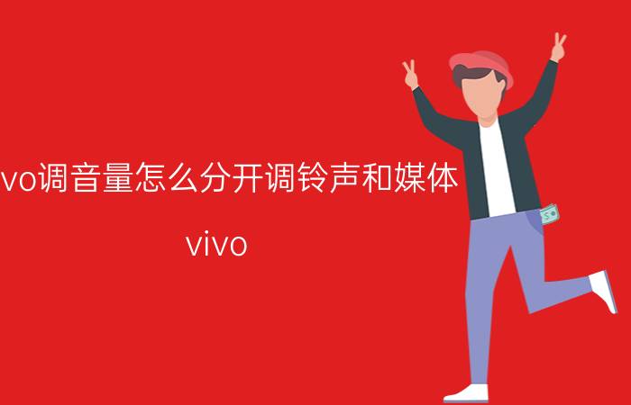 vivo调音量怎么分开调铃声和媒体 vivo 手机声音在上面怎么调整？